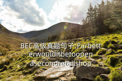 bec真題,考試費不少!不能白花了bec高級真題句子