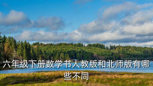 人教版六年級下冊,六年級下冊數(shù)學(xué)書有何不同?