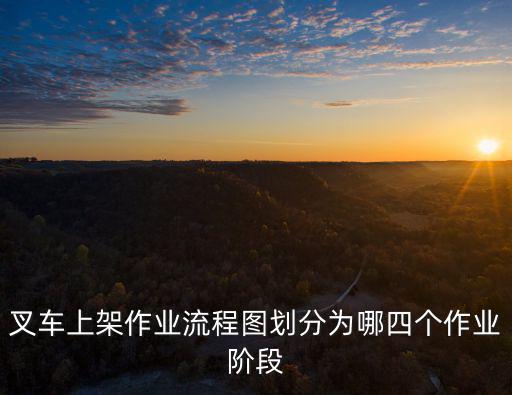 叉車上架作業流程圖劃分為哪四個作業階段