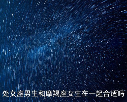 處女座和摩羯座,摩羯和處女座適合在一起嗎?