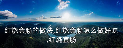 紅燒套腸的做法,紅燒套腸怎么做好吃,紅燒套腸