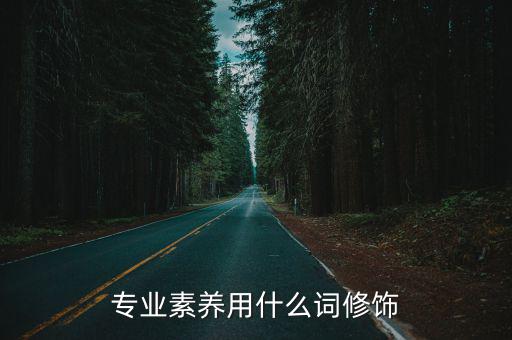專業素養,專業素養與職業化的素質有何差別?