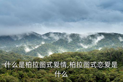 什么是柏拉圖式愛(ài)情,柏拉圖式戀愛(ài)是什么
