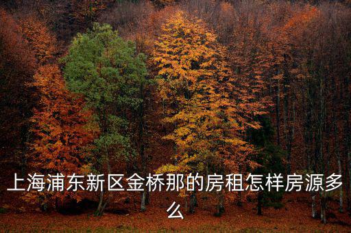 上海浦東新區金橋那的房租怎樣房源多么