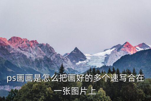 ps畫畫是怎么把畫好的多個速寫合在一張圖片上