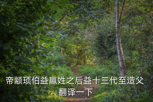 帝顓頊伯益嬴姓之后益十三代至造父 翻譯一下