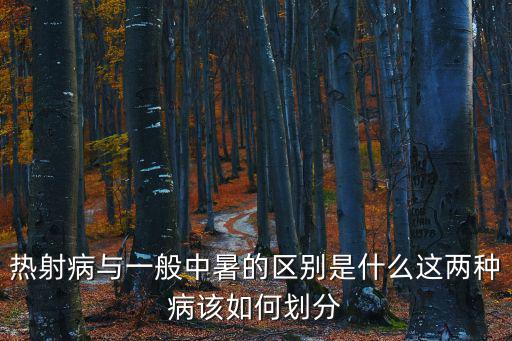 熱射病與一般中暑的區別是什么這兩種病該如何劃分