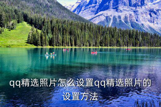 qq照片,怎么設置qq精選照片?看這里!