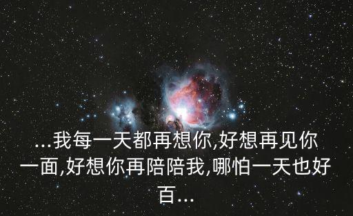 ...我每一天都再想你,好想再見你一面,好想你再陪陪我,哪怕一天也好百...
