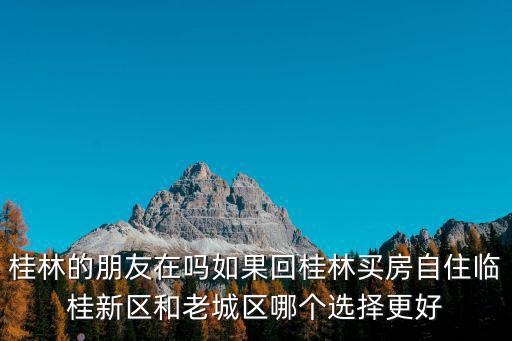桂林哪個區房價最好，桂林臨桂新區房子值得投資嗎