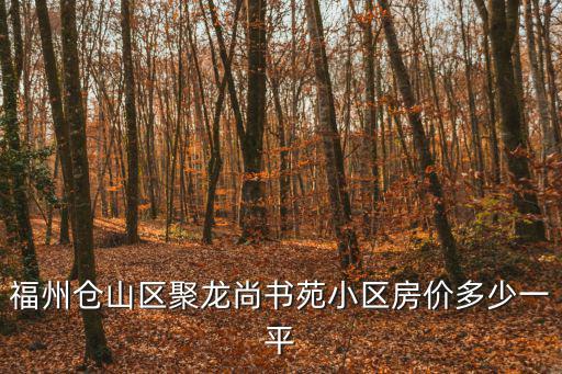 福州倉山區聚龍尚書苑小區房價多少一平