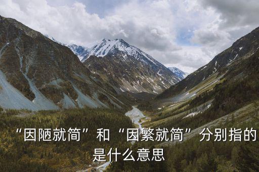 “因陋就簡”和“因繁就簡”分別指的是什么意思
