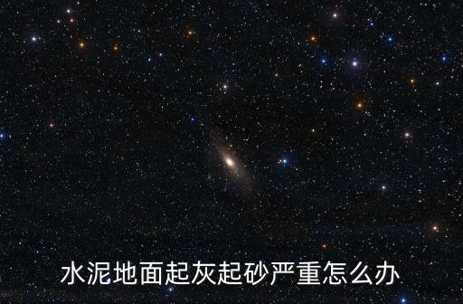 水泥地面起灰起砂嚴(yán)重怎么辦