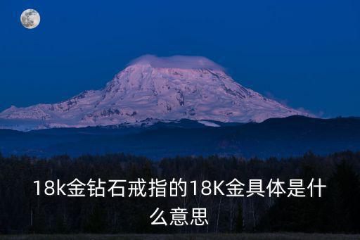 18k金鉆石戒指的18K金具體是什么意思