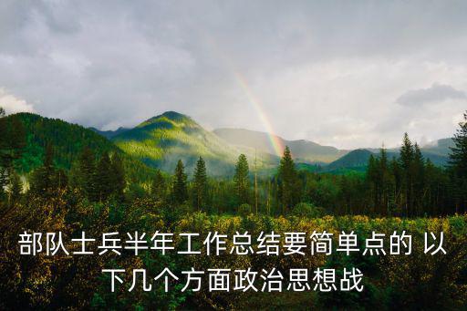 部隊士兵半年工作總結要簡單點的 以下幾個方面政治思想戰