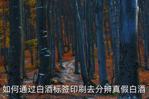 酒標簽,如何通過標簽印刷分辨真假白酒?需要一定的專業(yè)技巧