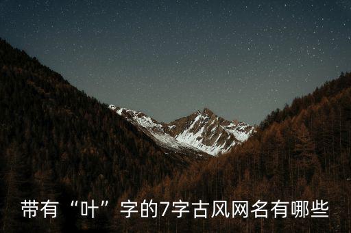 帶有“葉”字的7字古風網名有哪些
