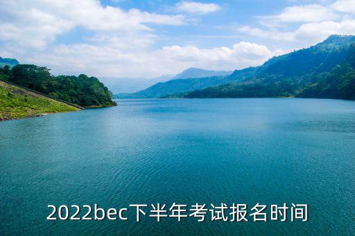 2022bec下半年考試報名時間