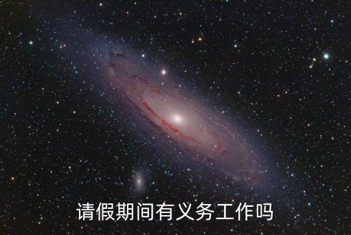 義務工作,請假期間有義務工作嗎?法律分析:愿意與義務的區別