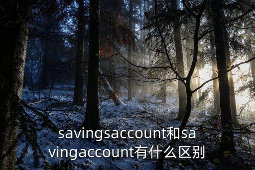 savingsaccount和savingaccount有什么區別