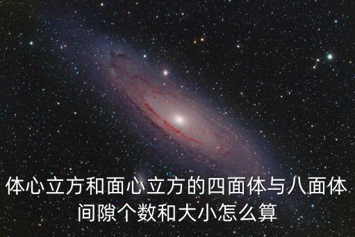 體心立方堆積,四面體和六面體的晶體排列順序怎么算?