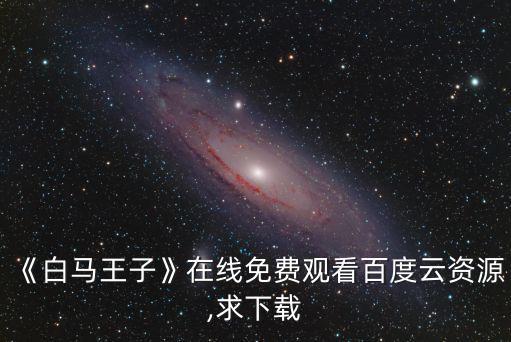 《白馬王子》在線免費觀看百度云資源,求下載