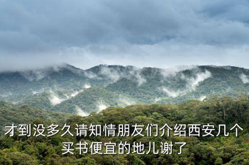才到?jīng)]多久請(qǐng)知情朋友們介紹西安幾個(gè)買(mǎi)書(shū)便宜的地兒謝了