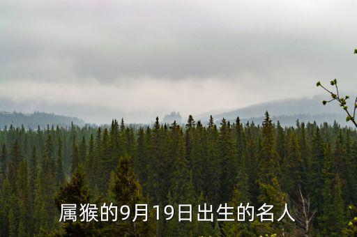 屬猴的9月19日出生的名人