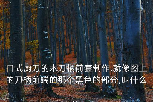 刀柄制作,日式廚刀刀柄前套制作提高適應(yīng)能力和利用率