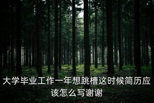 大學(xué)畢業(yè)工作一年想跳槽這時(shí)候簡(jiǎn)歷應(yīng)該怎么寫(xiě)謝謝