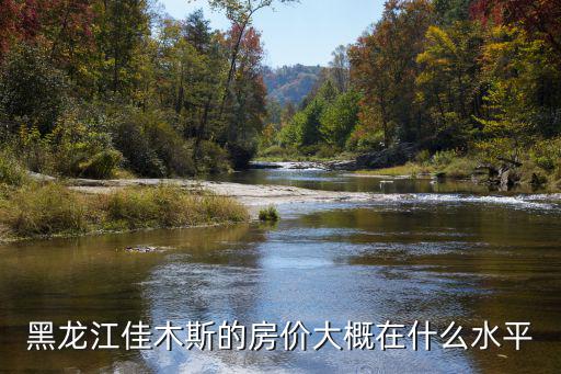 黑龍江佳木斯的房價大概在什么水平
