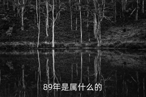 89年的屬什么，89年是屬什么的