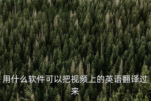 用什么軟件可以把視頻上的英語翻譯過來