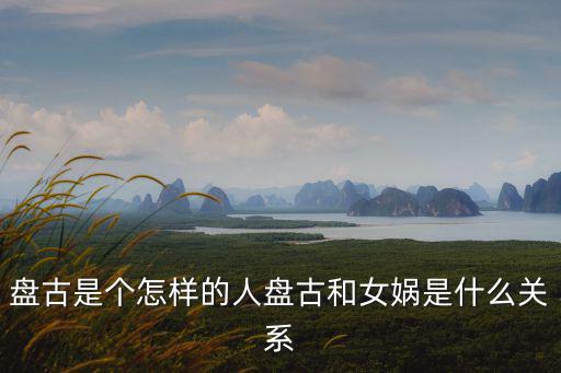 盤古和女媧的關系,盤古和女媧、伏羲是兄妹關系還是朋友?