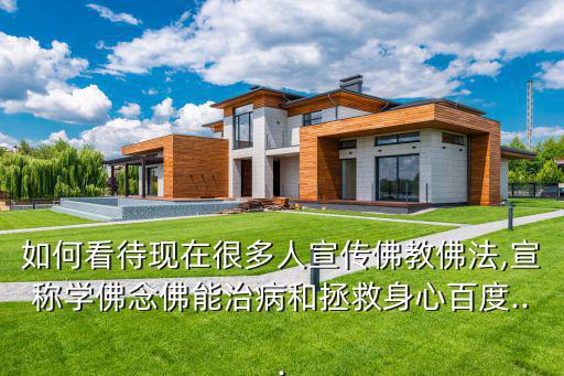如何看待現(xiàn)在很多人宣傳佛教佛法,宣稱學(xué)佛念佛能治病和拯救身心百度...