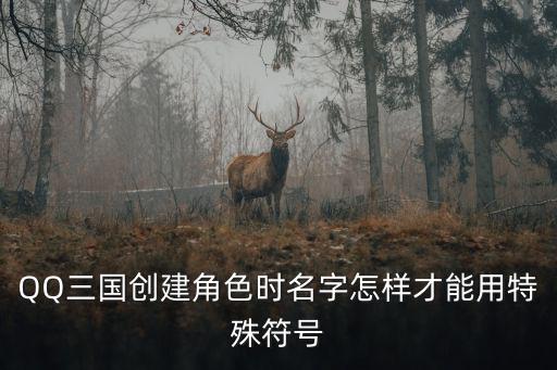 QQ三國創建角色時名字怎樣才能用特殊符號