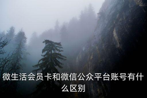 微生活會員卡,微生活會員卡和微信公眾平臺賬號有何不同?