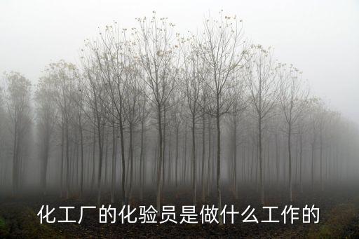 化驗員,化工廠的化驗員是做什么工作的