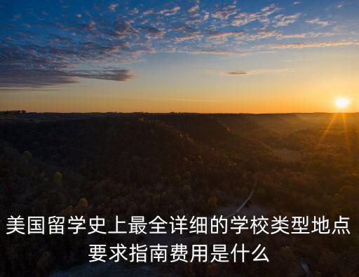 美國留學史上最全詳細的學校類型地點要求指南費用是什么