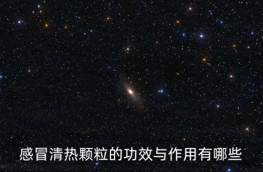 感冒清熱顆粒的功效與作用有哪些