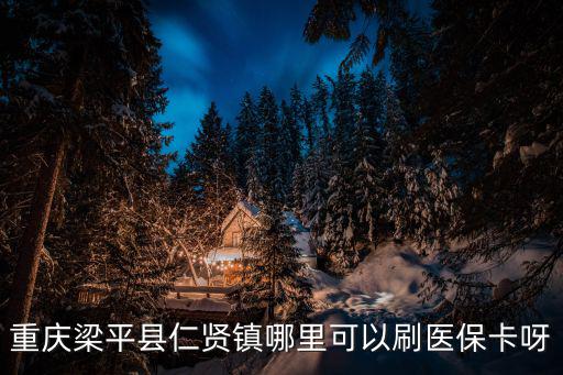 重慶梁平縣仁賢鎮(zhèn)哪里可以刷醫(yī)保卡呀