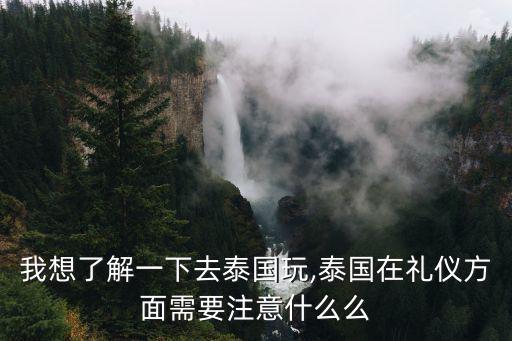 泰國禮儀,去泰國玩需要注意什么?一文看懂
