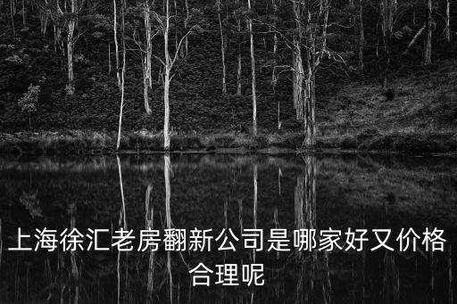 上海徐匯老房翻新公司是哪家好又價格合理呢
