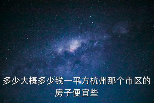 蕭山哪個區房價便宜，多少大概多少錢一平方杭州那個市區的房子便宜些