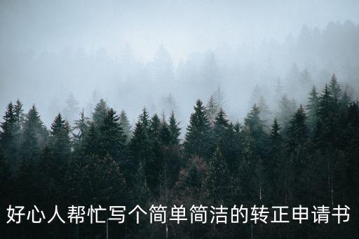 轉(zhuǎn)正申請書簡短，好心人幫忙寫個簡單簡潔的轉(zhuǎn)正申請書