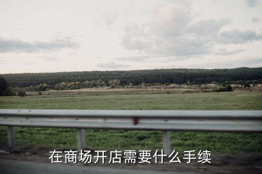 在商場開店需要什么手續(xù)