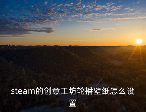創意壁紙,怎么下載和設置steam創意工坊壁紙?