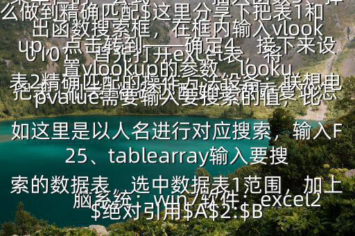把表1和表2精確匹配如果有重復項怎么做到精確匹配$這里分享下把表1和表2精確匹配的操作方法設備：聯想電腦系統：win7軟件：excel20101、首先打開excel表，將鼠標放置于要編輯的單元格內2、點擊菜單欄的“公式”——插入函數3、彈出函數搜索框，在框內輸入vlookup，點擊轉到——確定4、接下來設置vlookup的參數，lookupvalue需要輸入要搜索的值，比如這里是以人名進行對應搜索，輸入F25、tablearray輸入要搜索的數據表，選中數據表1范圍，加上$絕對引用$A$2:$B