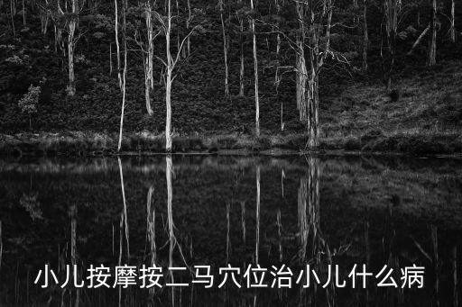 小兒按摩按二馬穴位治小兒什么病