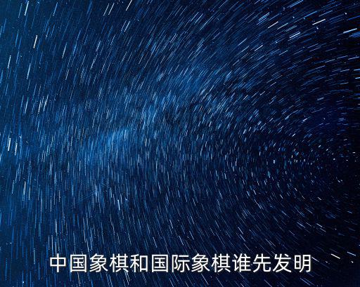 中國國際象棋,中國象棋和國際象棋有啥區別?